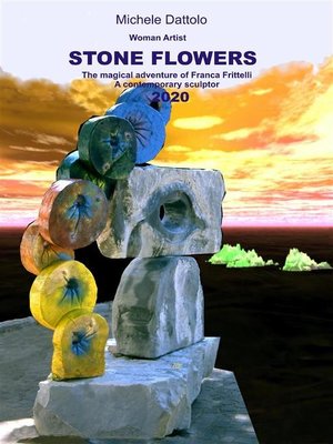 cover image of Woman Artist STONE FLOWERS the magical adventureof Franca Frittelli a contemporary sculptor 2020